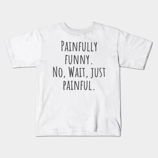 Painfully Funny Kids T-Shirt